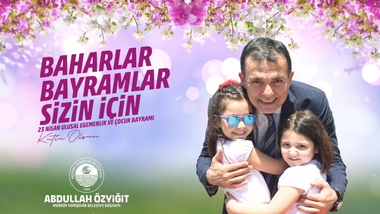 Başkan Özyiğit’ten 23 Nisan mesajı “Baharlar, bayramlar sizin için”