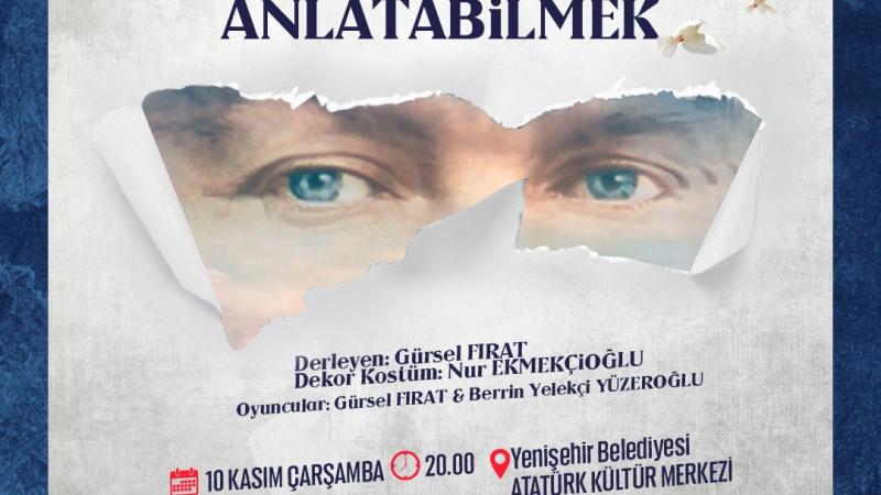 Gazi Mustafa Kemal Atatürk’ün ebediyete irtihalinin 83’üncü yılı nedeniyle sahnelenecek Seni Anlatabilmek adlı tiyatro oyununa tüm hemşehrilerimiz davetlidir.